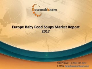 Europe Baby Food Soups Market Report
2017
TELEPHONE: +1 (800) 910-6452
E-MAIL: help@researchbeam.com
 