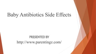 Baby Antibiotics Side Effects
PRESENTED BY
http://www.parentingz.com/
 