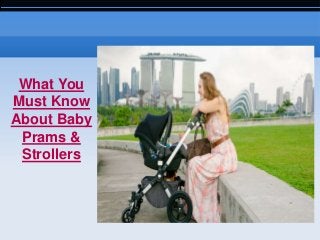 What You
Must Know
About Baby
Prams &
Strollers
 