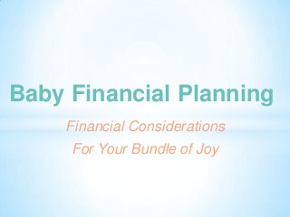 Financial Considerations
For Your Bundle of Joy
Baby Financial Planning
 