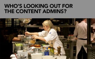 WHO’S LOOKING OUT FOR
THE CONTENT ADMINS?
 
