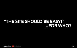 “THE SITE SHOULD BE EASY!”
                 …FOR WHO?



                             4
 
