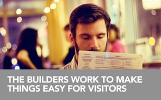 THE BUILDERS WORK TO MAKE
THINGS EASY FOR VISITORS
 
