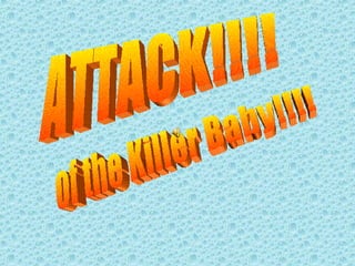 ATTACK!!!! of the Killer Baby!!!! 