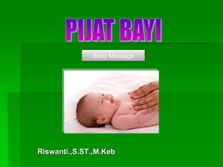 Riswanti.,S.ST.,M.Keb
Baby Massage
 