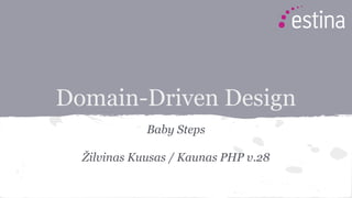 Domain-Driven Design
Baby Steps
Žilvinas Kuusas / Kaunas PHP v.28
 