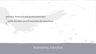 Repository Interface
interface TransactionRepositoryInterface
{
public function save(Transaction $transaction);
}
 