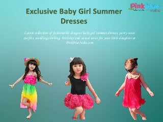 Latest collection of fashionable designer baby girl summer dresses, party wear
outfits, wedding clothing, birthday and casual wear for your little daughter at
PinkBlueIndia.com
 