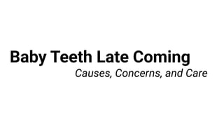 Baby Teeth Late Coming
Causes, Concerns, and Care
 