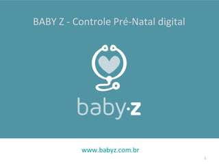 11
BABY Z - Controle Pré-Natal digital
www.babyz.com.br
 