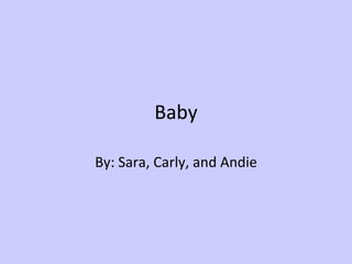 Baby

By: Sara, Carly, and Andie
 