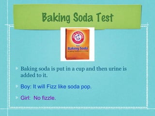 Baking Soda Test



Baking soda is put in a cup and then urine is
added to it.

Boy: It will Fizz like soda pop.

Girl: No fizzle.
 