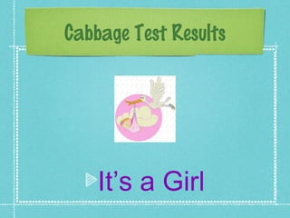 Cabbage Test Results




    It’s a Girl
 