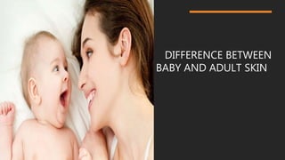 DIFFERENCE BETWEEN
BABY AND ADULT SKIN
 