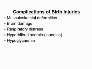 Complications of Birth Injuries
 Musculoskeletal deformities
 Brain damage
 Respiratory distress
 Hyperbilirubineamia (jaundice)
 Hypoglycaemia
 