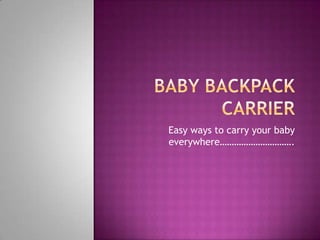 Easy ways to carry your baby
everywhere………………………….
 