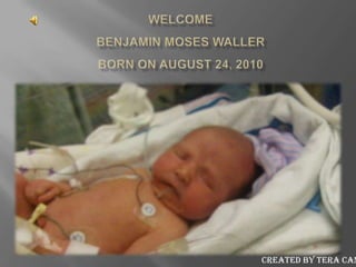 Welcome Benjamin Moses WallerBorn on August 24, 2010 Created by Tera Candow  9/3/10 