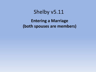 Shelby v5.11
Entering a Marriage
(both spouses are members)
This is a tutorial. For complete step-by-step instructions see the
United States Recorder Handbook on the World Church website at
http://www.cofchrist.org/recorders/stepbystep.asp
Left click once with the mouse to advance slides.
To view the slide show, click on the “slide show icon” on your
system tray (bottom of the screen).
 