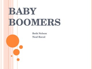 BABY BOOMERS Beth Nelson Neal Raval 