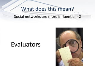 What does this mean?
 Social networks are more influential - 2




Evaluators
 