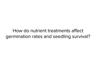 How do nutrient treatments affect
germination rates and seedling survival?
 