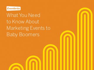 What You Need  
to Know About
Marketing Events to
Baby Boomers
 