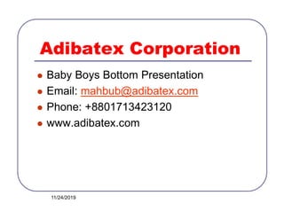 Adibatex Corporation
 Baby Boys Bottom Presentation
 Email: mahbub@adibatex.com
 Phone: +8801713423120
 www.adibatex.com
11/24/2019
 