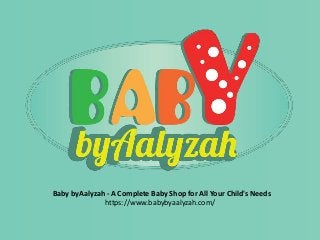 Baby byAalyzah - A Complete Baby Shop for All Your Child's Needs
https://www.babybyaalyzah.com/
 