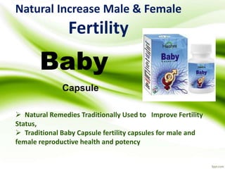  Natural Remedies Traditionally Used to Improve Fertility
Status,
 Traditional Baby Capsule fertility capsules for male and
female reproductive health and potency
Natural Increase Male & Female
Fertility
Baby
Capsule
 