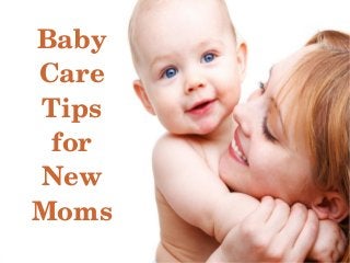 Baby 
Care 
Tips 
for 
New 
Moms 
 