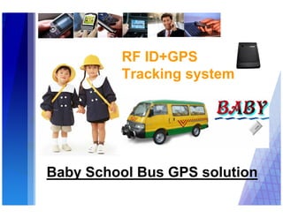 RF ID+GPS
         Tracking system




Baby School Bus GPS solution
 