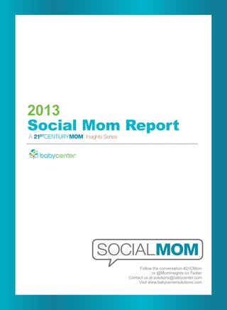 2013
Social Mom Report
Follow the conversation #21CMom
or @MomInsights on Twitter
Contact us at solutions@babycenter.com
Visit www.babycentersolutions.com
 
