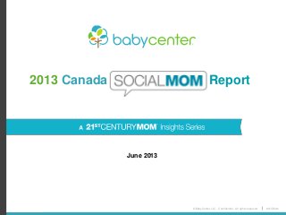 © BabyCenter LLC. Confidential. All rights reserved. #21CMom
June 2013
2013 Canada Report
 