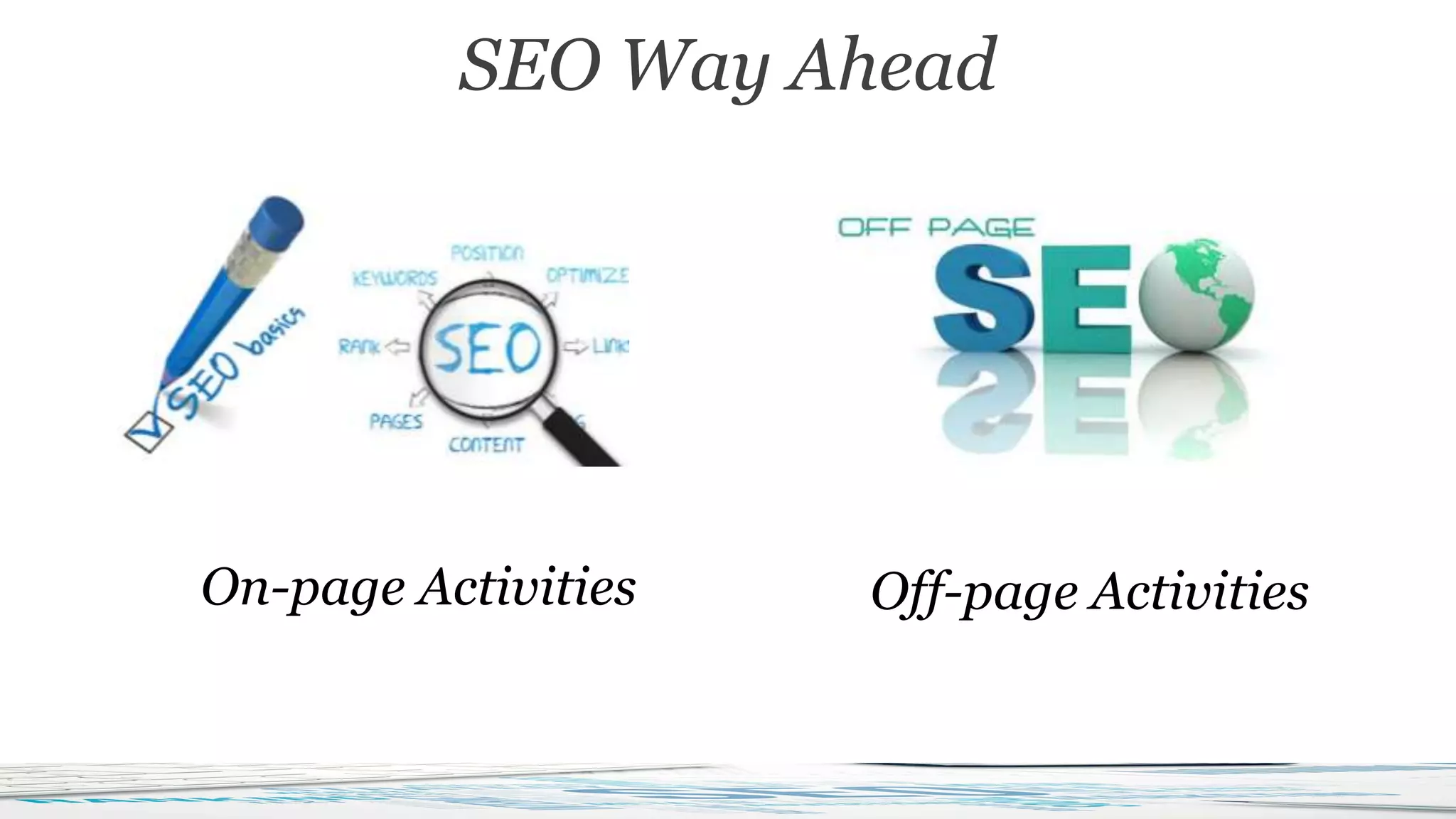 Off-page Activities
SEO Way Ahead
On-page Activities
 