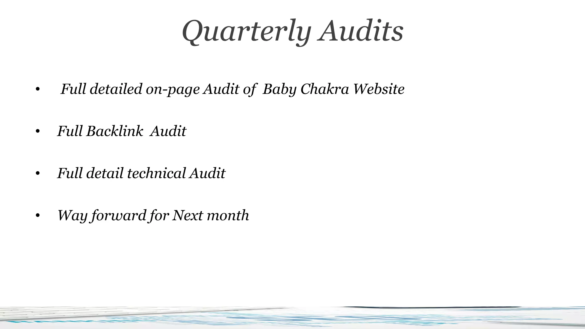• Full detailed on-page Audit of Baby Chakra Website
• Full Backlink Audit
• Full detail technical Audit
• Way forward for Next month
Quarterly Audits
 