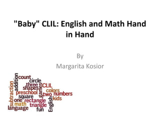 "Baby" CLIL: English and Math Hand
in Hand
By
Margarita Kosior
 