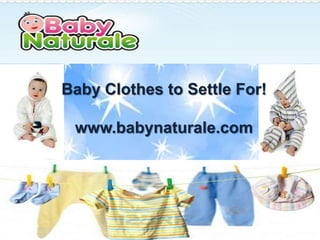 Baby Clothes to Settle For!

 www.babynaturale.com
 