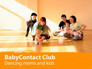 BabyContact Club
Dancing moms and kids
 