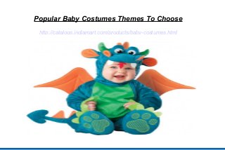 Popular Baby Costumes Themes To Choose
http://catalogs.indiamart.com/products/baby-costumes.html
 