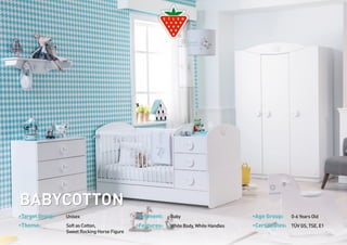 BABYCOTTON 
•Target Group: Unisex •Segment: Baby •Age Group: 0-6 Years Old 
•Theme: •Features: White Body, White Handles •Certificates: TÜV GS, TSE, E1 
Soft as Cotton, 
Sweet Rocking Horse Figure 
 
