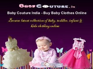 Baby Couture India - Buy Baby Clothes Online
Browse latest collection of baby, toddler, infant &
kids clothing online
 