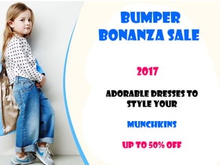 BUMPER
BONANZA SALE
2017
Adorable Dresses To
Style Your
MUNCHKINS
UP TO 50% OFF
 