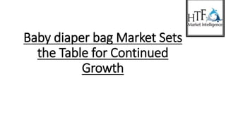 Baby diaper bag Market Sets
the Table for Continued
Growth
 