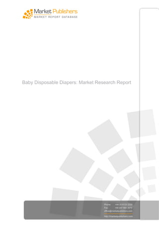 Baby Disposable Diapers: Market Research Report




                                   Phone:    +44 20 8123 2220
                                   Fax:      +44 207 900 3970
                                   office@marketpublishers.com

                                   http://marketpublishers.com
 
