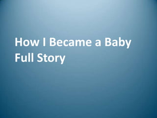 How I Became a Baby
Full Story
 