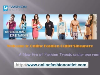 Welcome to Online Fashion Outlet Singapore

     A New Era of Fashion Trends under one roof
 