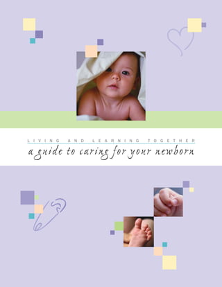 L I V I N G A N D L E A R N I N G T O G E T H E R
a guide to caring for your newborn
 