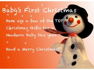Baby’s First Christmas
 Here are a few of the TOP
 Christmas Gifts for a
 Newborn Baby this year


 Have a Merry Christmas!!!
 