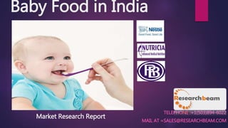 Baby Food in India
TELEPHONE :+1(503)894-6022
MAIL AT =SALES@RESEARCHBEAM.COM
Market Research Report
 