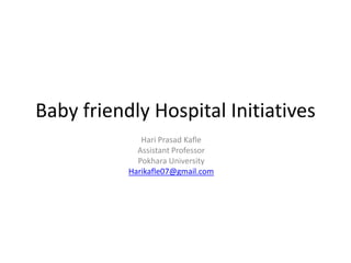 Baby friendly Hospital Initiatives
Hari Prasad Kafle
Assistant Professor
Pokhara University
Harikafle07@gmail.com

 